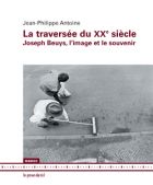 La traversée du XXe siècle Joseph Beuys, l’image et le souvenir